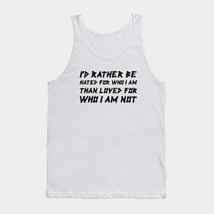 I'd Rather Be Hated For Who I Am, Than Loved For Who I Am Not black Tank Top